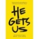 He Gets Us: Experiencing the confounding love, forgiveness, and relevance of Jesus