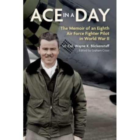 Ace in a Day: The Memoir of an Eighth Air Force Fighter Pilot in World War II
