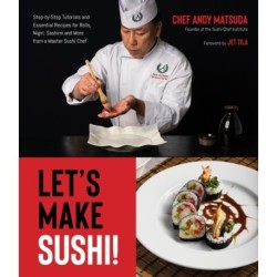 Let's Make Sushi!: Step-By-Step Tutorials and Essential Recipes for Rolls, Nigiri, Sashimi and More from a Master Sushi Chef