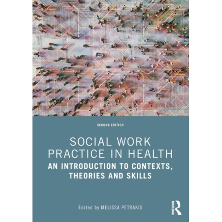 Social Work Practice in Health: An Introduction to Contexts, Theories and Skills