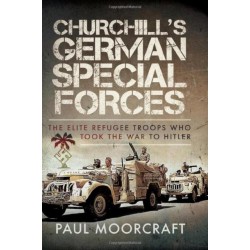 Churchill's German Special Forces: The Elite Refugee Troops who took the War to Hitler