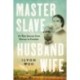 Master Slave Husband Wife: An Epic Journey from Slavery to Freedom