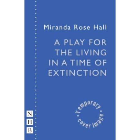 A Play for the Living in a Time of Extinction