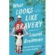 What Looks Like Bravery: An Epic Journey Through Loss to Love