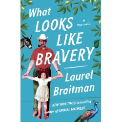 What Looks Like Bravery: An Epic Journey Through Loss to Love