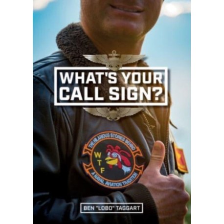 What's Your Call Sign?: The Hilarious Stories behind a Naval Aviation Tradition