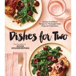Good Housekeeping Dishes For Two: 125 Easy Small-Batch Recipes for Weeknight Meals & Special Celebrations