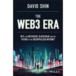 The Web3 Era: NFTs, the Metaverse, Blockchain, and the Future of the Decentralized Internet