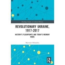 Revolutionary Ukraine, 1917-2017: History’s Flashpoints and Today’s Memory Wars