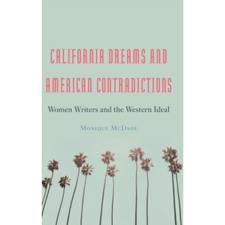 California Dreams and American Contradictions: Women Writers and the Western Ideal