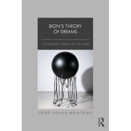 Bion’s Theory of Dreams: A Visionary Model of the Mind
