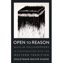 Open to Reason: Muslim Philosophers in Conversation with the Western Tradition