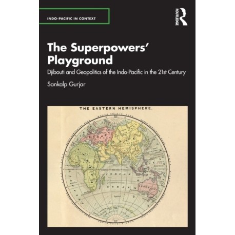 The Superpowers’ Playground: Djibouti and Geopolitics of the Indo-Pacific in the 21st Century