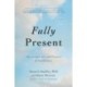 Fully Present : The Science, Art, and Practice of Mindfulness: The Science, Art, and Practice of Mindfulness