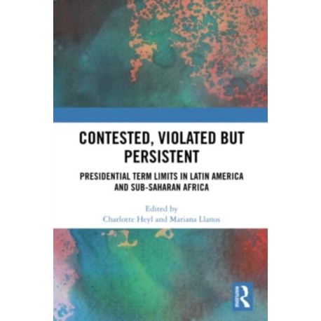 Contested, Violated but Persistent: Presidential Term Limits in Latin America and Sub-Saharan Africa