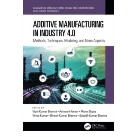 Additive Manufacturing in Industry 4.0: Methods, Techniques, Modeling, and Nano Aspects