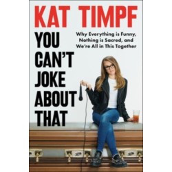 You Can't Joke About That: Why Everything Is Funny, Nothing Is Sacred, and We're All in This Together