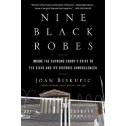 Nine Black Robes: Inside the Supreme Court's Drive to the Right and Its Historic Consequences