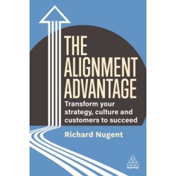 The Alignment Advantage: Transform Your Strategy, Culture and Customers to Succeed