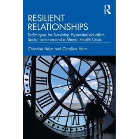 Resilient Relationships: Techniques for Surviving Hyper-individualism, Social Isolation, and a Mental Health Crisis