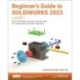 Beginner's Guide to SOLIDWORKS 2023 - Level I: Parts, Assemblies, Drawings, PhotoView 360 and SimulationXpress
