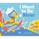 I Want To Be A River