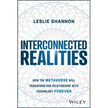 Interconnected Realities: How the Metaverse Will Transform Our Relationship with Technology Forever