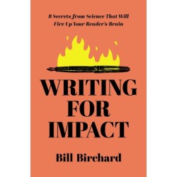 Writing for Impact: 8 Secrets from Science That Will Fire Up Your Readers’ Brains