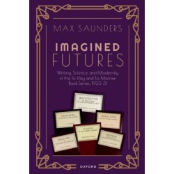 Imagined Futures: Writing, Science, and Modernity in the To-Day and To-Morrow Book Series, 1923-31