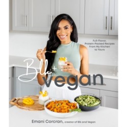 Blk + Vegan: Full-Flavor, Protein-Packed Recipes from My Kitchen to Yours