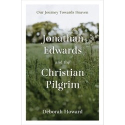 Jonathan Edwards and the Christian Pilgrim: Our Journey Towards Heaven