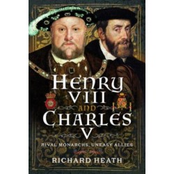 Henry VIII and Charles V: Rival Monarchs, Uneasy Allies