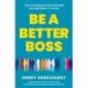 Be a Better Boss: Learn to build great teams and lead any organization to success