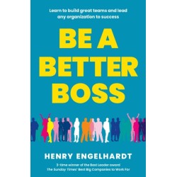 Be a Better Boss: Learn to build great teams and lead any organization to success