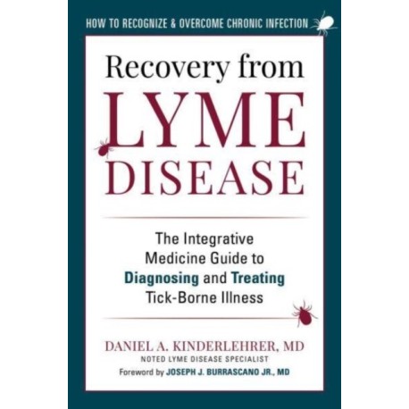 Recovery from Lyme Disease: The Integrative Medicine Guide to Diagnosing and Treating Tick-Borne Illness
