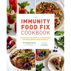 The Immunity Food Fix Cookbook: 75 Nourishing Recipes that Reverse Inflammation, Heal the Gut, Detoxify, and Prevent Illness