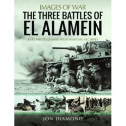 The Three Battles of El Alamein: Rare Photographs from Wartime Archives
