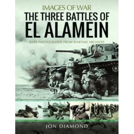 The Three Battles of El Alamein: Rare Photographs from Wartime Archives