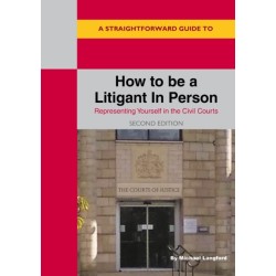 A Straightforward Guide to How to be a Litigant in Person: 2nd Edition