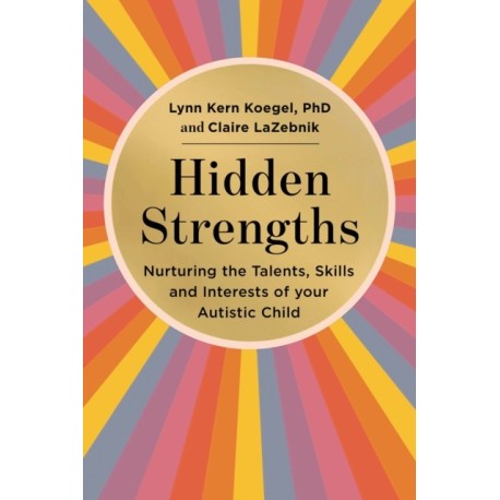 Hidden Strengths: Nurturing the talents, skills and interests of your autistic child