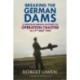 Breaking the German Dams: A Minute-By-Minute Account of Operation Chastise, May 1943