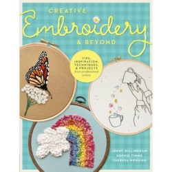 Creative Embroidery and Beyond: Inspiration, tips, techniques, and projects from three professional artists