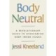 Body Neutral: A revolutionary guide to overcoming body image issues