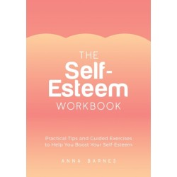 The Self-Esteem Workbook: Practical Tips and Guided Exercises to Help You Boost Your Self-Esteem