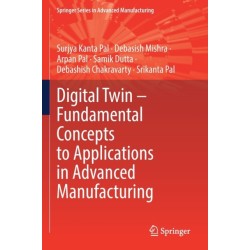Digital Twin – Fundamental Concepts to Applications in Advanced Manufacturing