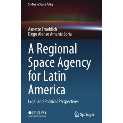 A Regional Space Agency for Latin America: Legal and Political Perspectives