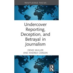 Undercover Reporting, Deception, and Betrayal in Journalism