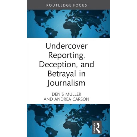 Undercover Reporting, Deception, and Betrayal in Journalism