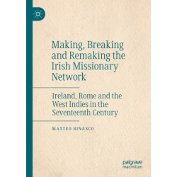 Making, Breaking and Remaking the Irish Missionary Network: Ireland, Rome and the West Indies in the Seventeenth Century