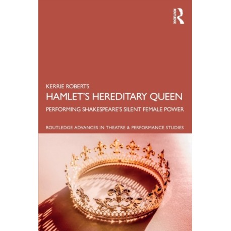 Hamlet’s Hereditary Queen: Performing Shakespeare's Silent Female Power